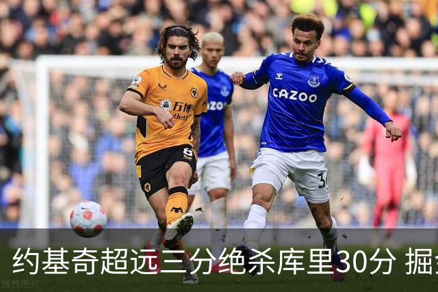 约基奇超远三分绝杀库里30分 掘金逆转胜勇士