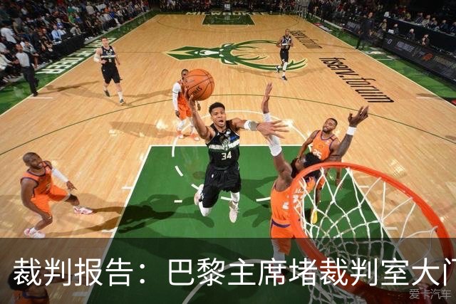 裁判报告：巴黎主席堵裁判室大门 还打坏比赛用旗